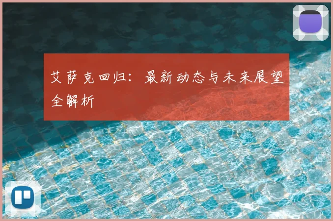 艾萨克回归：最新动态与未来展望全解析